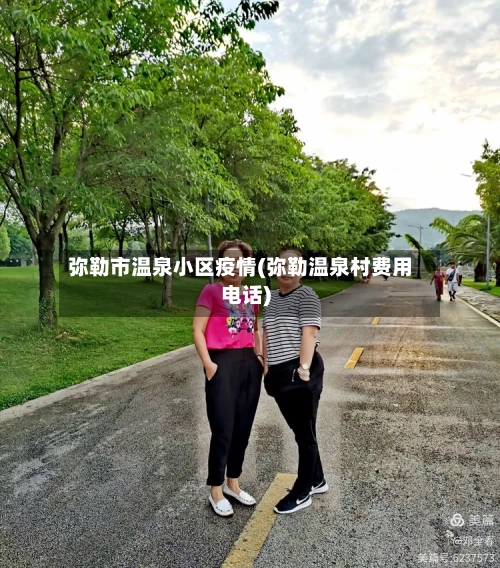 弥勒市温泉小区疫情(弥勒温泉村费用电话)-第2张图片