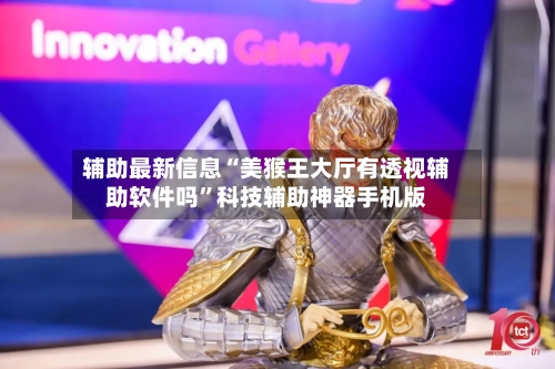 辅助最新信息“美猴王大厅有透视辅助软件吗”科技辅助神器手机版-第2张图片