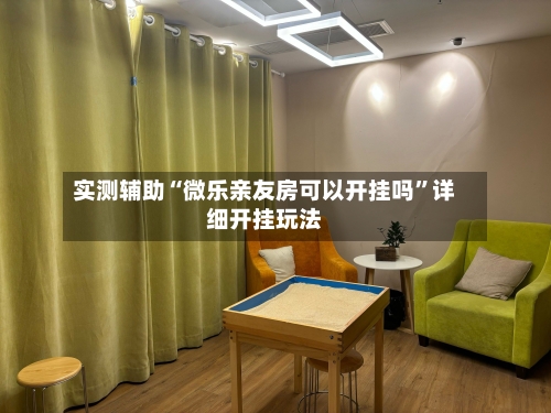 实测辅助“微乐亲友房可以开挂吗	”详细开挂玩法-第2张图片