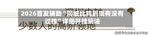 2026首发辅助“同城比鸡到底有没有过挂”详细开挂玩法-第3张图片