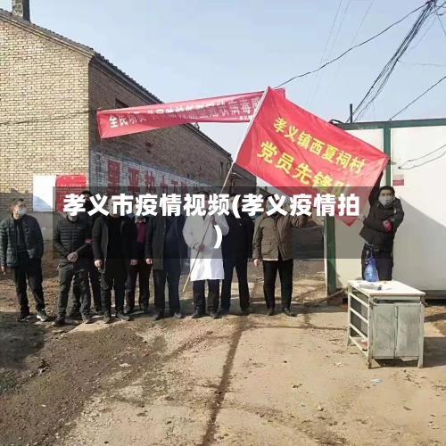 孝义市疫情视频(孝义疫情拍)