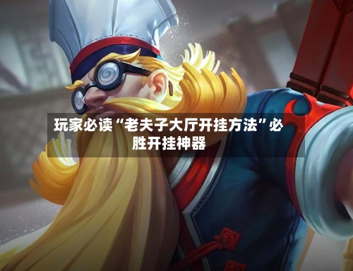 玩家必读“老夫子大厅开挂方法”必胜开挂神器