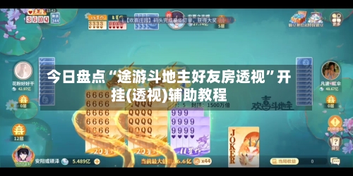 今日盘点“途游斗地主好友房透视	”开挂(透视)辅助教程-第2张图片