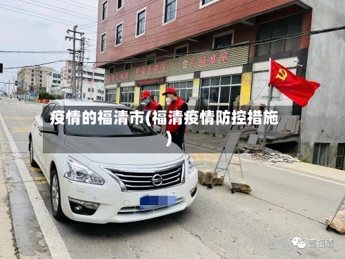 疫情的福清市(福清疫情防控措施)