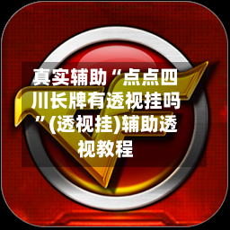 真实辅助“点点四川长牌有透视挂吗”(透视挂)辅助透视教程