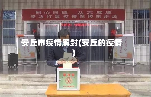 安丘市疫情解封(安丘的疫情)