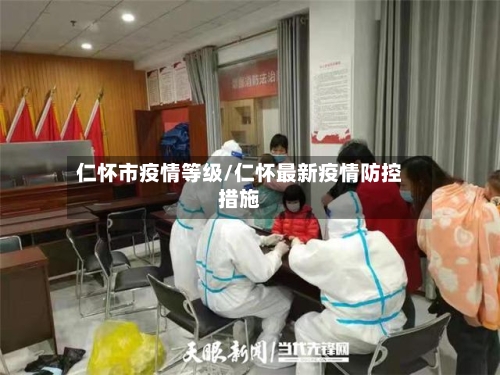 仁怀市疫情等级/仁怀最新疫情防控措施