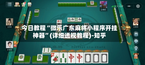 今日教程“微乐广东麻将小程序开挂神器”(详细透视教程)-知乎