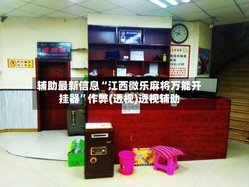 辅助最新信息“江西微乐麻将万能开挂器”作弊(透视)透视辅助-第3张图片