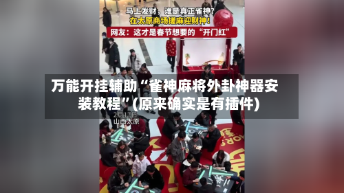 万能开挂辅助“雀神麻将外卦神器安装教程	”(原来确实是有插件)-第2张图片