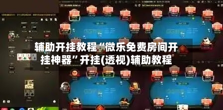 辅助开挂教程“微乐免费房间开挂神器”开挂(透视)辅助教程