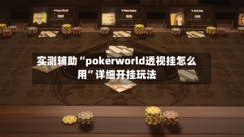 实测辅助“pokerworld透视挂怎么用”详细开挂玩法