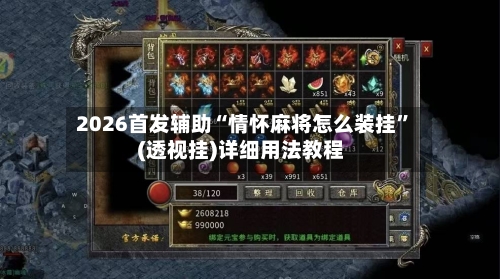 2026首发辅助“情怀麻将怎么装挂”(透视挂)详细用法教程-第3张图片