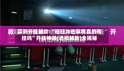 实测开挂辅助:“旺旺冲击麻将真的有挂吗”开挂神器{透视辅助}全揭秘-第2张图片