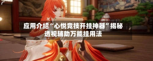 应用介绍“心悦竞技开挂神器	”揭秘透视辅助万能挂用法-第2张图片