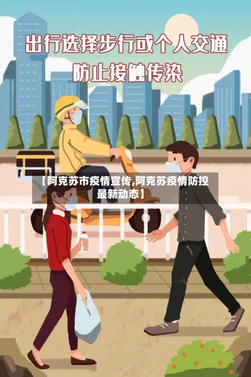 【阿克苏市疫情宣传,阿克苏疫情防控最新动态】
