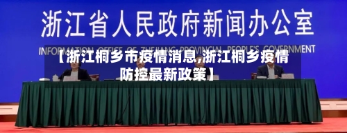 【浙江桐乡市疫情消息,浙江桐乡疫情防控最新政策】-第2张图片