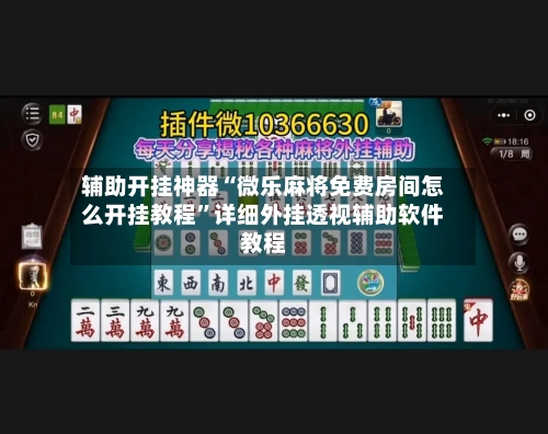 辅助开挂神器“微乐麻将免费房间怎么开挂教程”详细外挂透视辅助软件教程-第2张图片