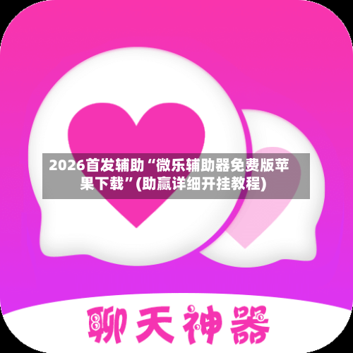 2026首发辅助“微乐辅助器免费版苹果下载”(助赢详细开挂教程)