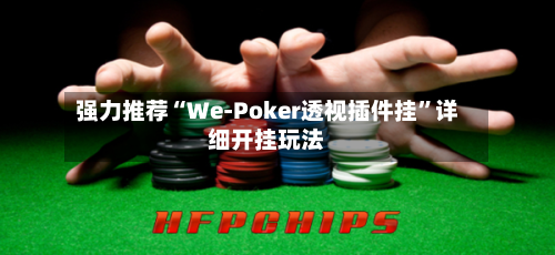 强力推荐“We-Poker透视插件挂	”详细开挂玩法-第2张图片