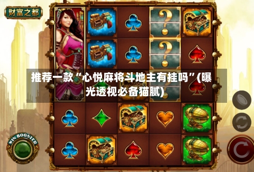 推荐一款“心悦麻将斗地主有挂吗”(曝光透视必备猫腻)