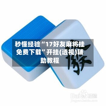 秒懂经验“17好友麻将挂免费下载”开挂(透视)辅助教程