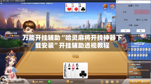 万能开挂辅助“哈灵麻将开挂神器下载安装	”开挂辅助透视教程-第2张图片