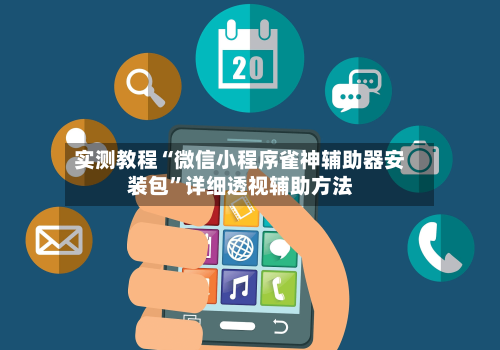 实测教程“微信小程序雀神辅助器安装包”详细透视辅助方法-第2张图片