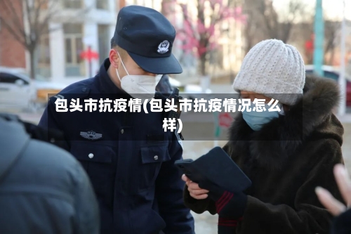 包头市抗疫情(包头市抗疫情况怎么样)