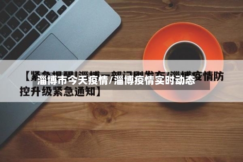 淄博市今天疫情/淄博疫情实时动态-第2张图片