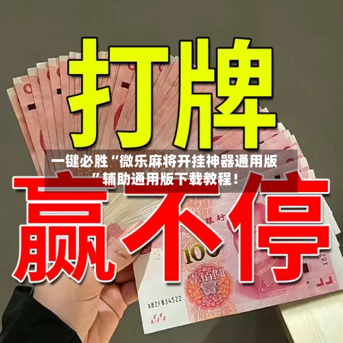 一键必胜“微乐麻将开挂神器通用版”辅助通用版下载教程！