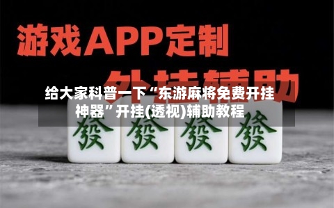 给大家科普一下“东游麻将免费开挂神器”开挂(透视)辅助教程