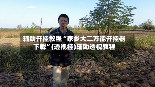 辅助开挂教程“家乡大二万能开挂器下载	”(透视挂)辅助透视教程-第2张图片