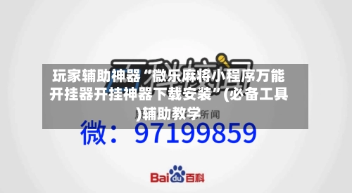 玩家辅助神器“微乐麻将小程序万能开挂器开挂神器下载安装”(必备工具)辅助教学-第2张图片