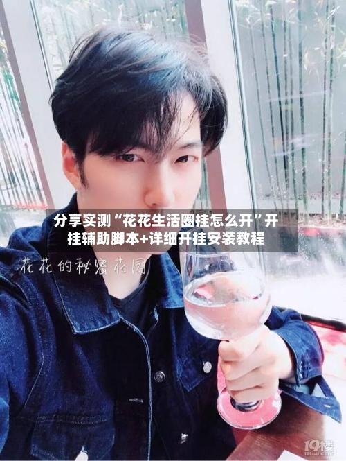 分享实测“花花生活圈挂怎么开”开挂辅助脚本+详细开挂安装教程