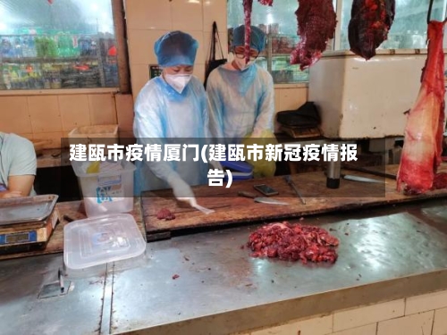 建瓯市疫情厦门(建瓯市新冠疫情报告)