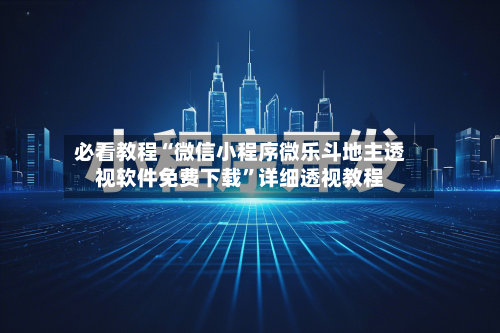 必看教程“微信小程序微乐斗地主透视软件免费下载”详细透视教程-第2张图片