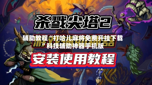 辅助教程“打哈儿麻将免费开挂下载”科技辅助神器手机版