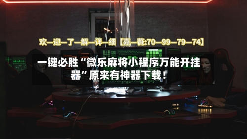 一键必胜“微乐麻将小程序万能开挂器”原来有神器下载！-第3张图片