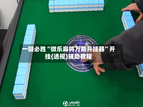 一键必胜“微乐麻将万能开挂器”开挂(透视)辅助教程