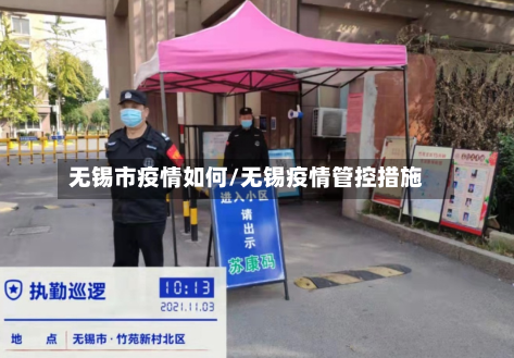 无锡市疫情如何/无锡疫情管控措施-第2张图片