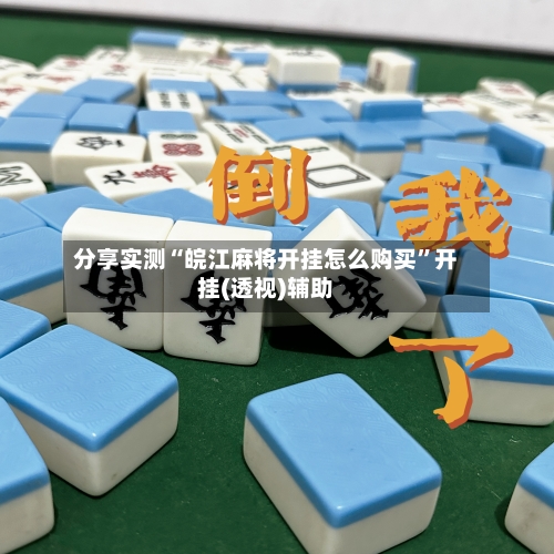 分享实测“皖江麻将开挂怎么购买”开挂(透视)辅助