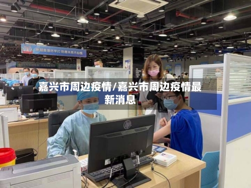 嘉兴市周边疫情/嘉兴市周边疫情最新消息