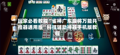 玩家必看教程“雀神广东麻将万能开挂器通用版”科技辅助神器手机版教程