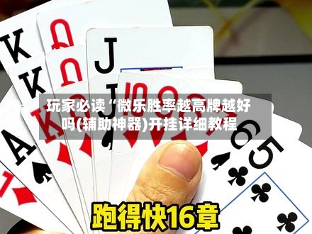 玩家必读“微乐胜率越高牌越好吗(辅助神器)开挂详细教程-第2张图片