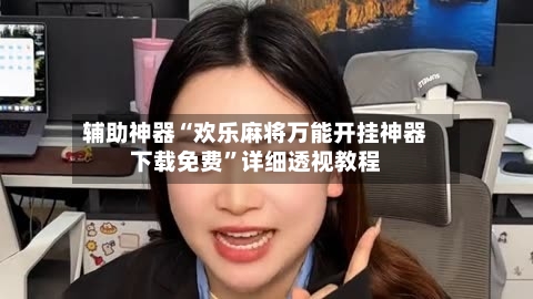 辅助神器“欢乐麻将万能开挂神器下载免费”详细透视教程