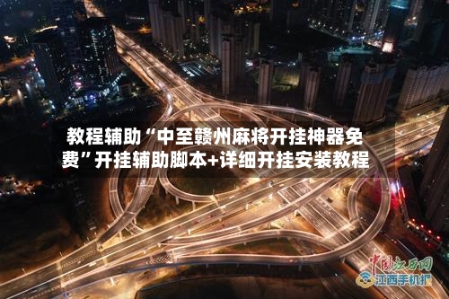 教程辅助“中至赣州麻将开挂神器免费”开挂辅助脚本+详细开挂安装教程