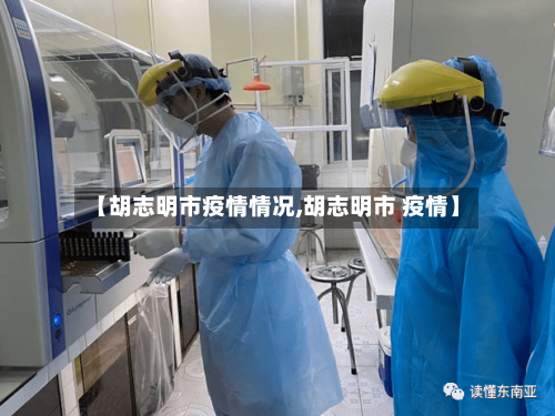 【胡志明市疫情情况,胡志明市 疫情】