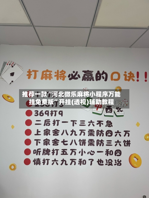 推荐一款“河北微乐麻将小程序万能挂免费版”开挂(透视)辅助教程