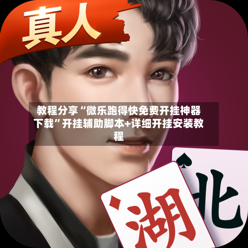 教程分享“微乐跑得快免费开挂神器下载”开挂辅助脚本+详细开挂安装教程